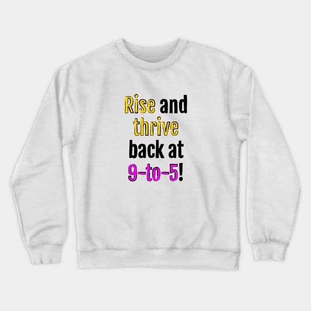 Rise and thrive, back at 9-to-5! Crewneck Sweatshirt by QuotopiaThreads